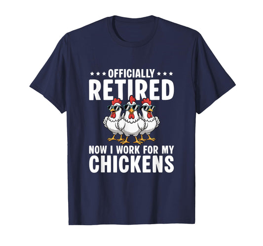 Retired Now I Work For My Chickens - Retirement T-Shirt
