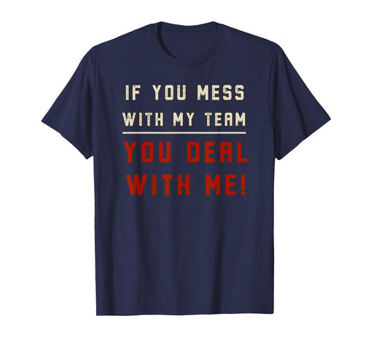 If You Mess With My Team You Deal With Me Mad Protect Boss T-Shirt