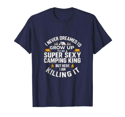 Super Sexy Camping King Funny Camper Outdoor Camping Guys T-Shirt
