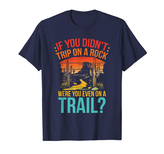 Funny If You Didn't Trip On A Rock Were You Even On A Trail? T-Shirt