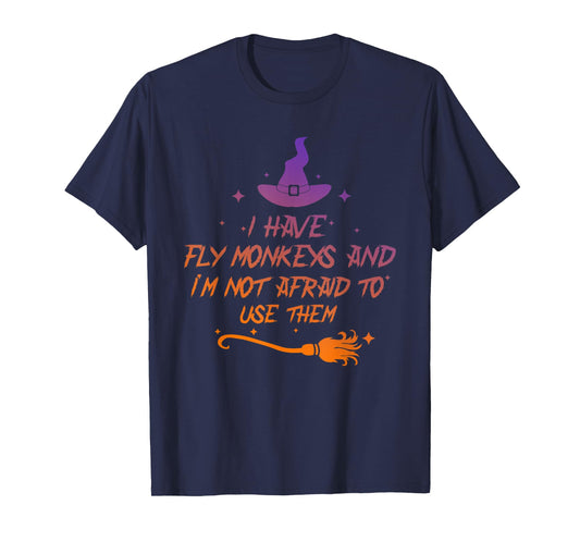 I Have Fly Monkeys And I'm Not Afraid To Use Them Halloween T-Shirt