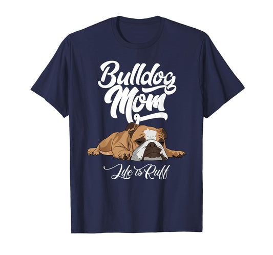 Funny English Bulldog Apparel Bulldog Mom Life Is Ruff Men Women T-Shirt