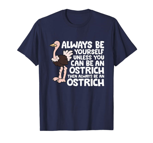 Always Be Yourself Unless You Can Be An Ostrich T-Shirt