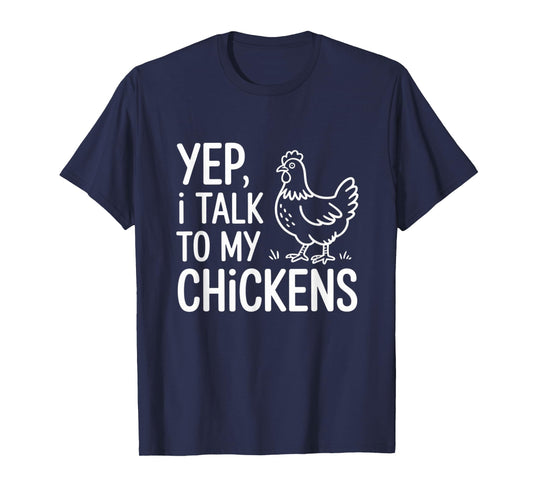 Yep, I Talk to My Chickens Funny Backyard Chicken Humor Farm T-Shirt