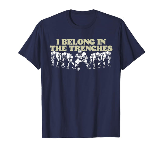 I Belong In The Trenches Offensive Line Football Funny T-Shirt