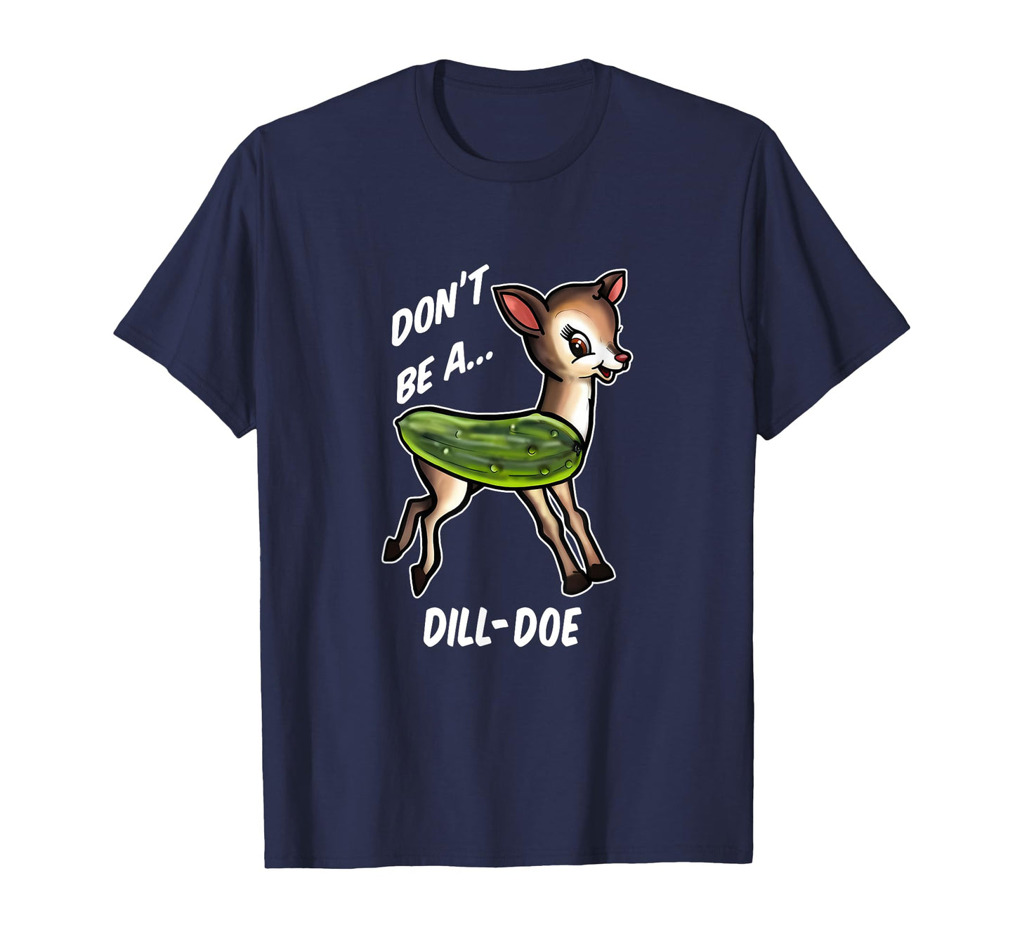 Donโt Be A Dill Doe Funny Apparel T-Shirt