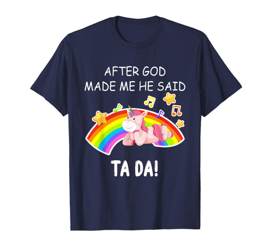 After God made me he said tada Unicorn Funny T-Shirt