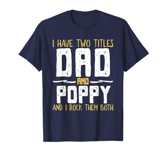 I Have Two 2 Titles Dad And Poppy And I Rock Them Both T-Shirt
