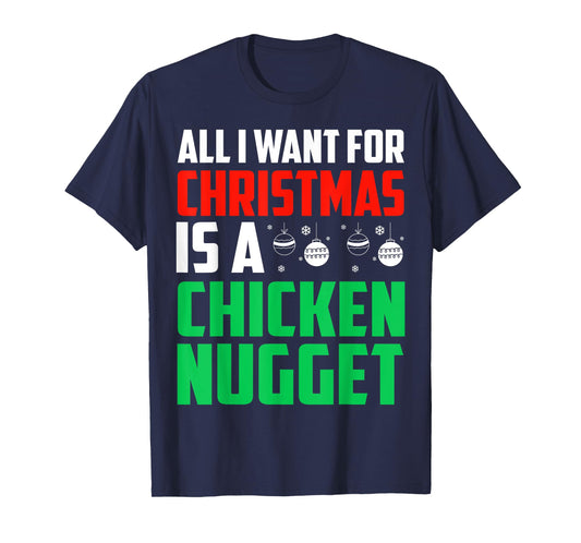 All I Want For Christmas Is A Chicken Nugget Xmas Fast Food T-Shirt