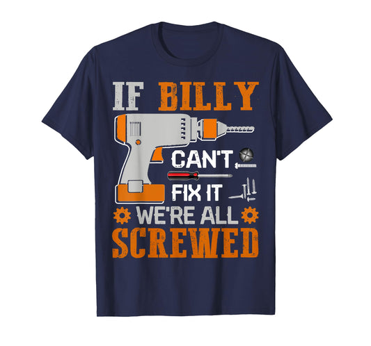 If BILLY Can't Fix it We're All Screwed Fathers Day Gift T-Shirt