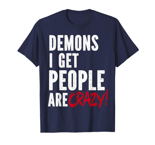 Demons I Get People Are Crazy Funny SPN T-Shirt