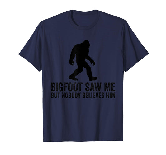 Bigfoot saw me but nobody believes him T-Shirt