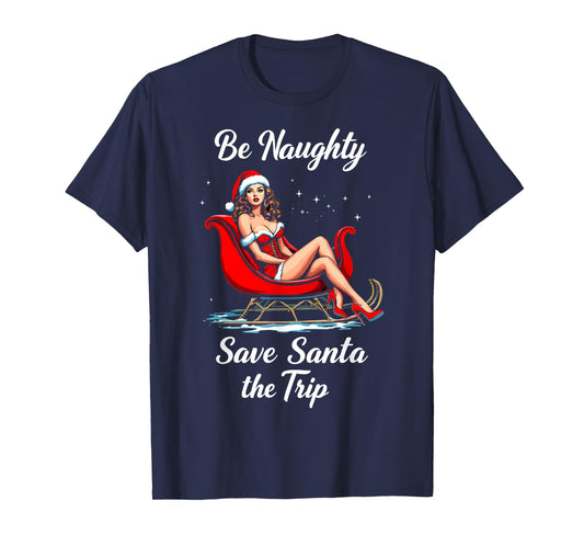 Be Naughty Save Santa the Trip Christmas Santa Girl Sleigh T-Shirt