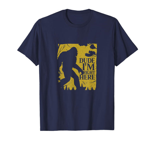 Dude I'm Right Here Shirt I Bigfoot Sasquatch T-Shirt Gift T-Shirt