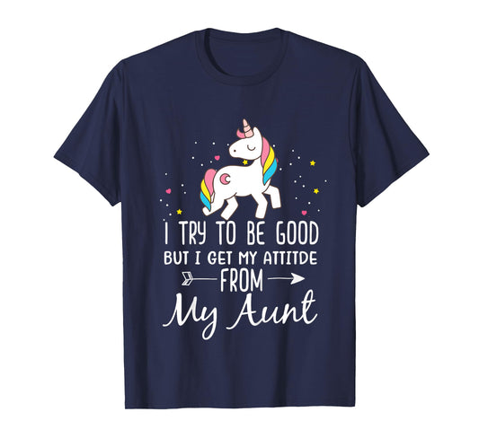 Unicorn I Try To Be Good But I Get My Attitude From My Aunt T-Shirt