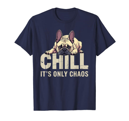 French Bulldog Frenchie Dog Chill It's Chaos Men Women T-Shirt