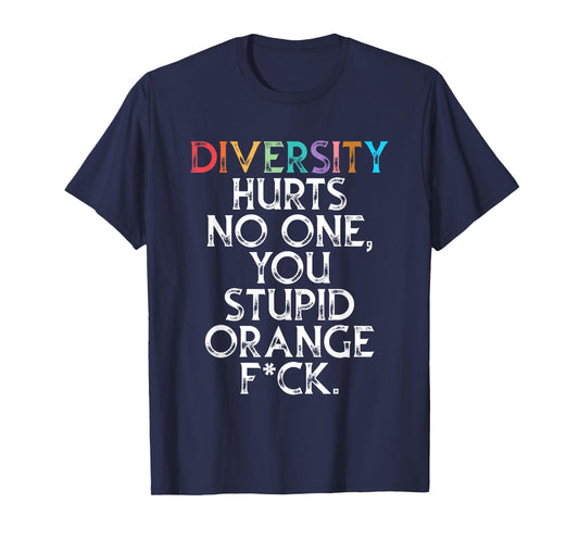 Diversity Hurts No One You Stupid Orange Fck Funny Slogan T-Shirt