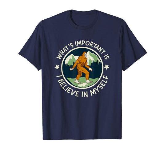 What's Important Is I Believe in Myself - funny Sasquatch T-Shirt