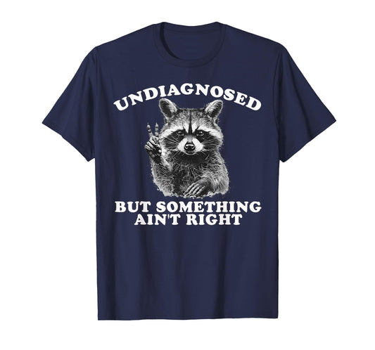 Funny Saying Raccoon Undiagnosed But Something Ain't Right T-Shirt