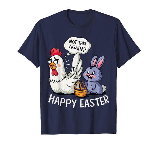 Happy Easter Bunny Chicken Not Again Funny Men Women Kids T-Shirt