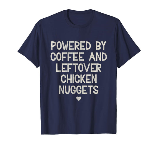 Powered by Coffee and Leftover Chicken Nuggets T-Shirt