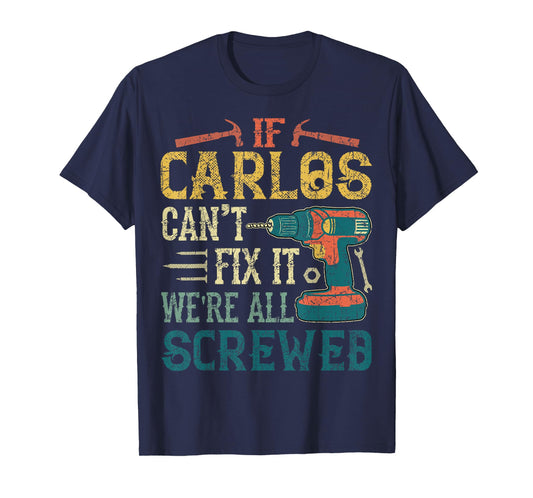 If Carlos Can't Fix it We're All Screwed Funny Fathers Gift T-Shirt