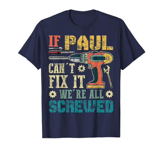 Mens If Paul Can't Fix it We're All Screwed Funny Fathers Gift T-Shirt