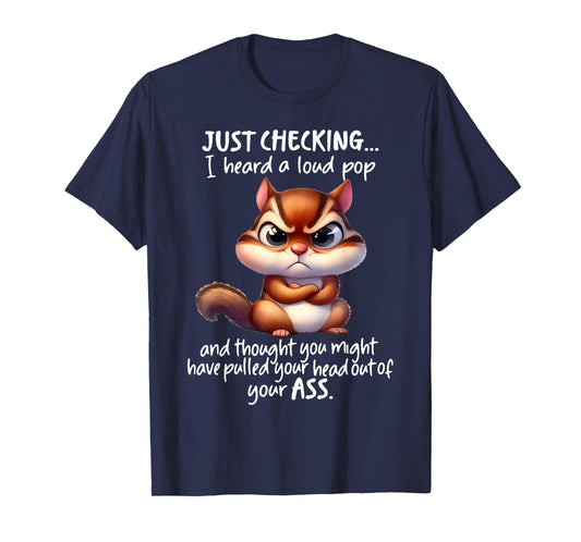 Just Checking I Heard A Loud Pop and Thought You Might Have T-Shirt