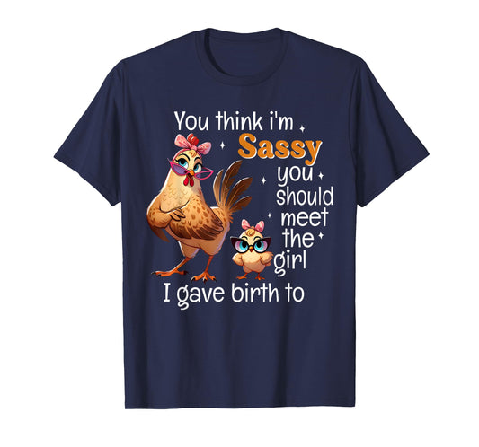 You Think I'm Sassy You Should Meet The Girl I Gave Birth To T-Shirt