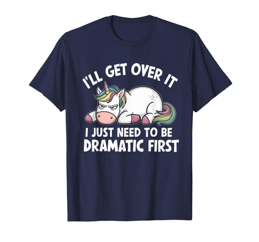 Unicorn I'll Get Over It I Just Need To Be Dramatic First T-Shirt