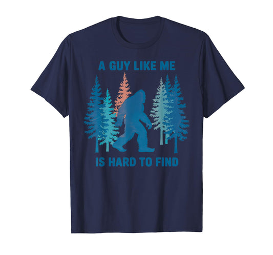 Bigfoot A Guy Like Me is Hard to Forest Find T-Shirt
