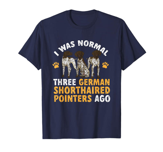 GSP Dog I Was Normal Three German Shorthaired Pointers Ago T-Shirt