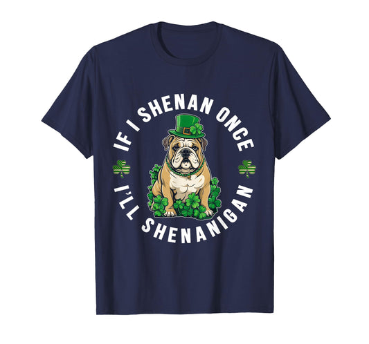 St Patrick's Day If I Shenan Once I'll Shenanigan Bulldog T-Shirt