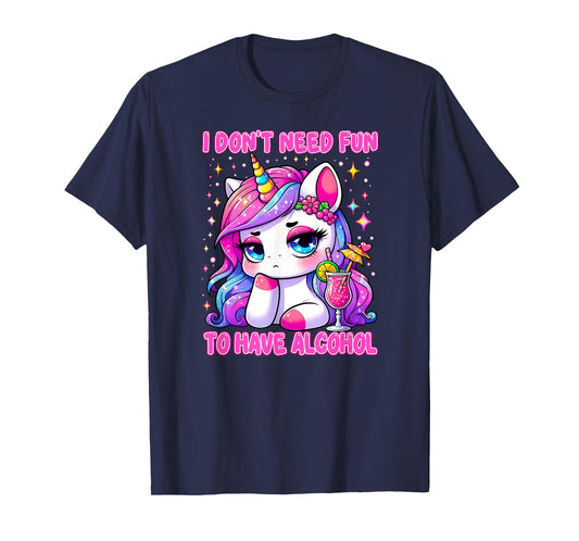 I DON'T NEED FUN TO HAVE ALCOHOL Funny drinking adult gag T-Shirt
