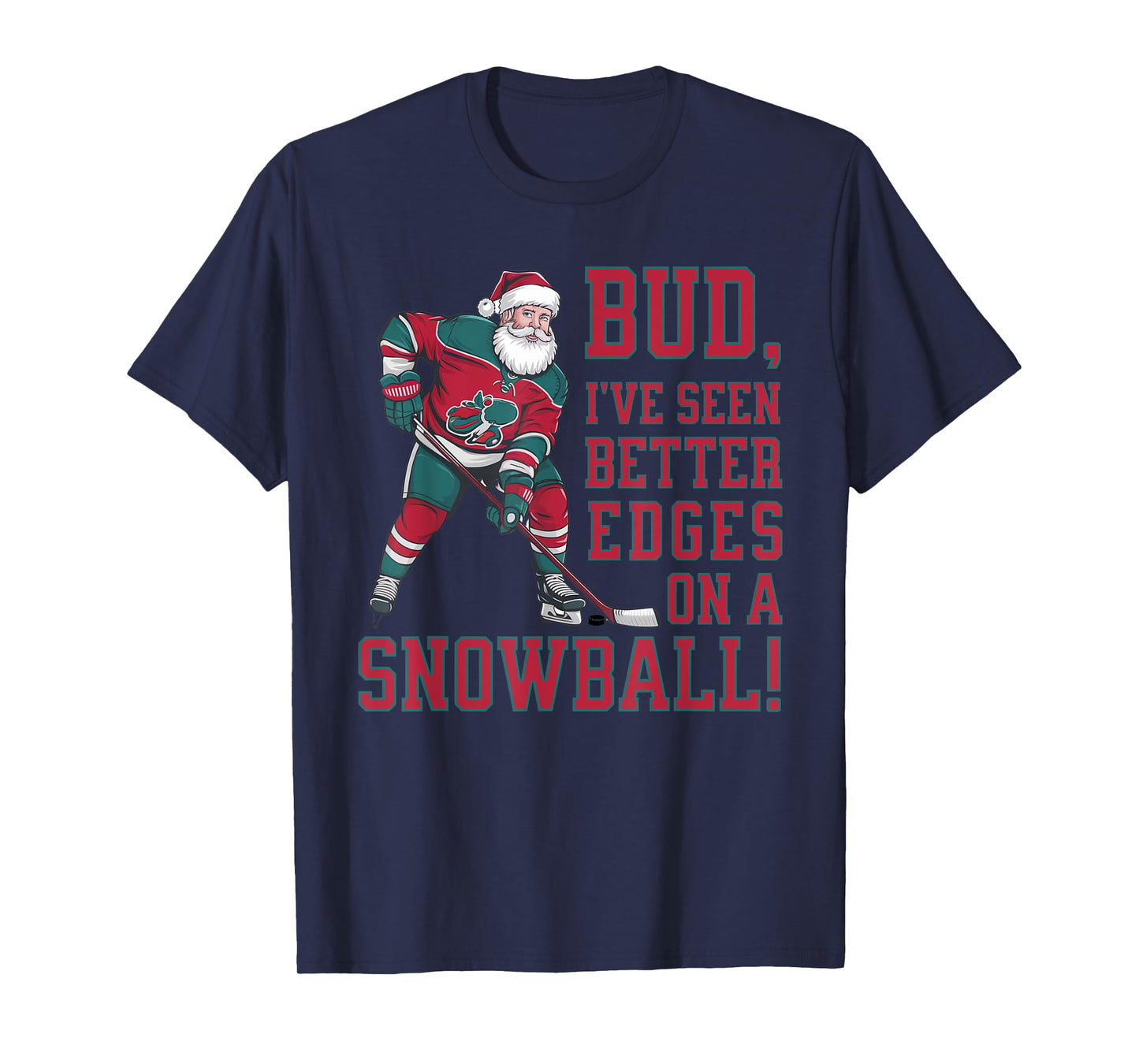 Bud, I've seen better edges on snowball funny Xmas hockey T-Shirt