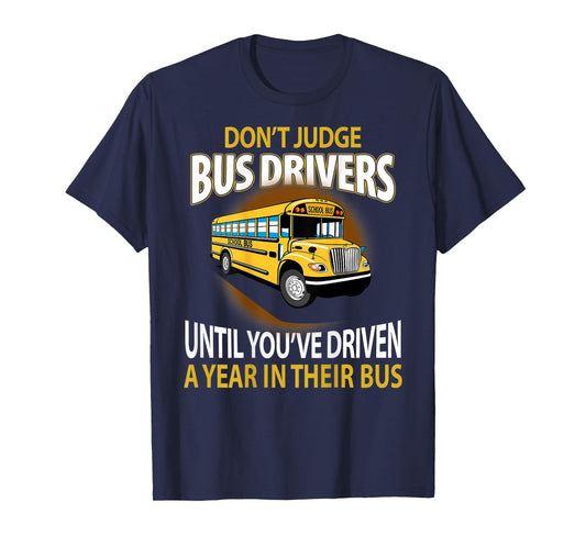 Don't Judge Bus Drivers Until You've Driven A Year Their Bus T-Shirt