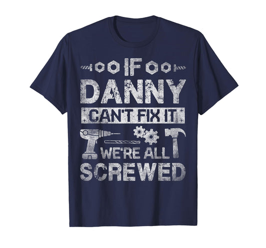 If Danny Can't Fix it We're All Screwed Funny Fathers Gift T-Shirt