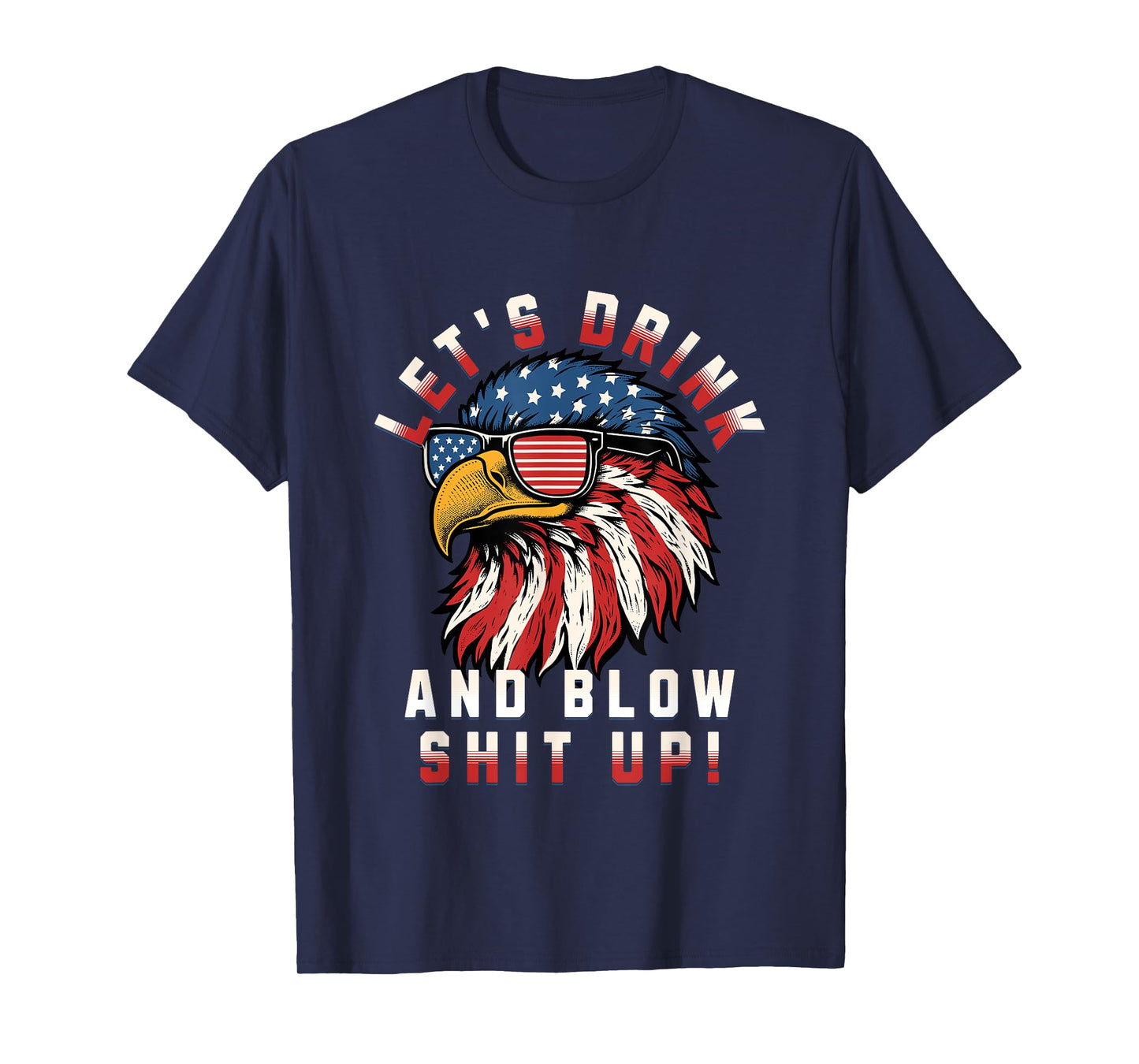 Let's Drink And Blow Shit Up Funny 4th Of July Bald Eagle T-Shirt for Women Men