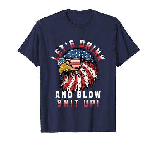 Let's Drink And Blow Shit Up Funny 4th Of July Bald Eagle T-Shirt for Women Men