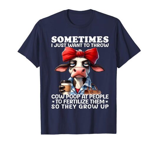 Sometimes I Just Want To Throw Cow Poop At People Funny T-Shirt