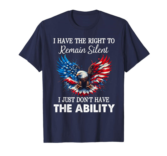 I Have The Right To Remain Silent But Not The Ability Funny T-Shirt
