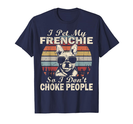 I Pet My Frenchie So I Don't Choke People Retro Funny T-Shirt