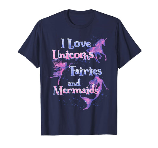 I Love Unicorns Fairies And Mermaids T-Shirt