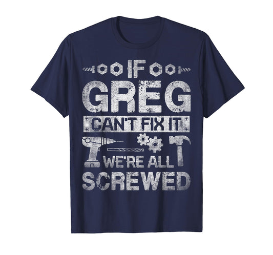 If Greg Can't Fix it We're All Screwed Funny Fathers Gift T-Shirt