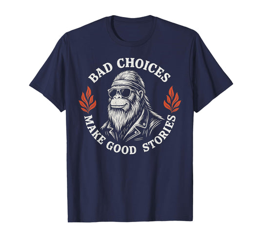 Bad Choices Make Good Stories Funny Bigfoot Sasquatch Biker T-Shirt