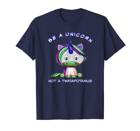 Be A Unicorn Not A Twatapotamus Cute Sassy Funny T-Shirt