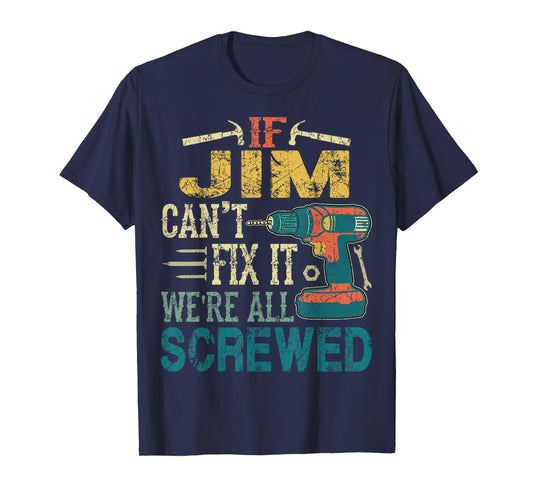 If Jim Can't Fix it We're All Screwed Funny Fathers Gift T-Shirt