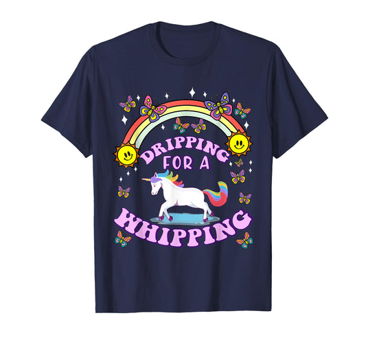 Dripping For A Whipping Unicorn Funny Dirty Adult Humor T-Shirt