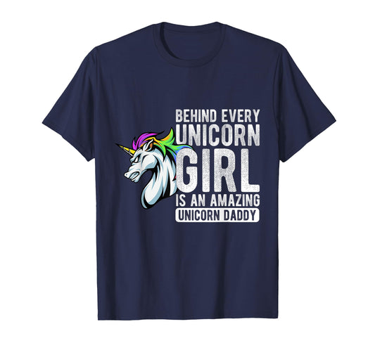 BEHIND EVERY Unicorn GIRL IS AN AMAZING Unicorn Daddy T-Shirt