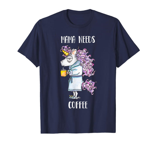 Mama Needs Coffee Funny Unicorn Coffee T-Shirt